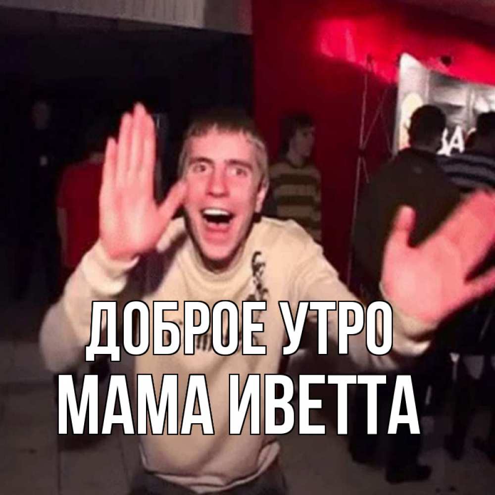 Открытка на каждый день с именем, Мама-Иветта Доброе утро танец с улыбкой Прикольная открытка с пожеланием онлайн скачать бесплатно 
