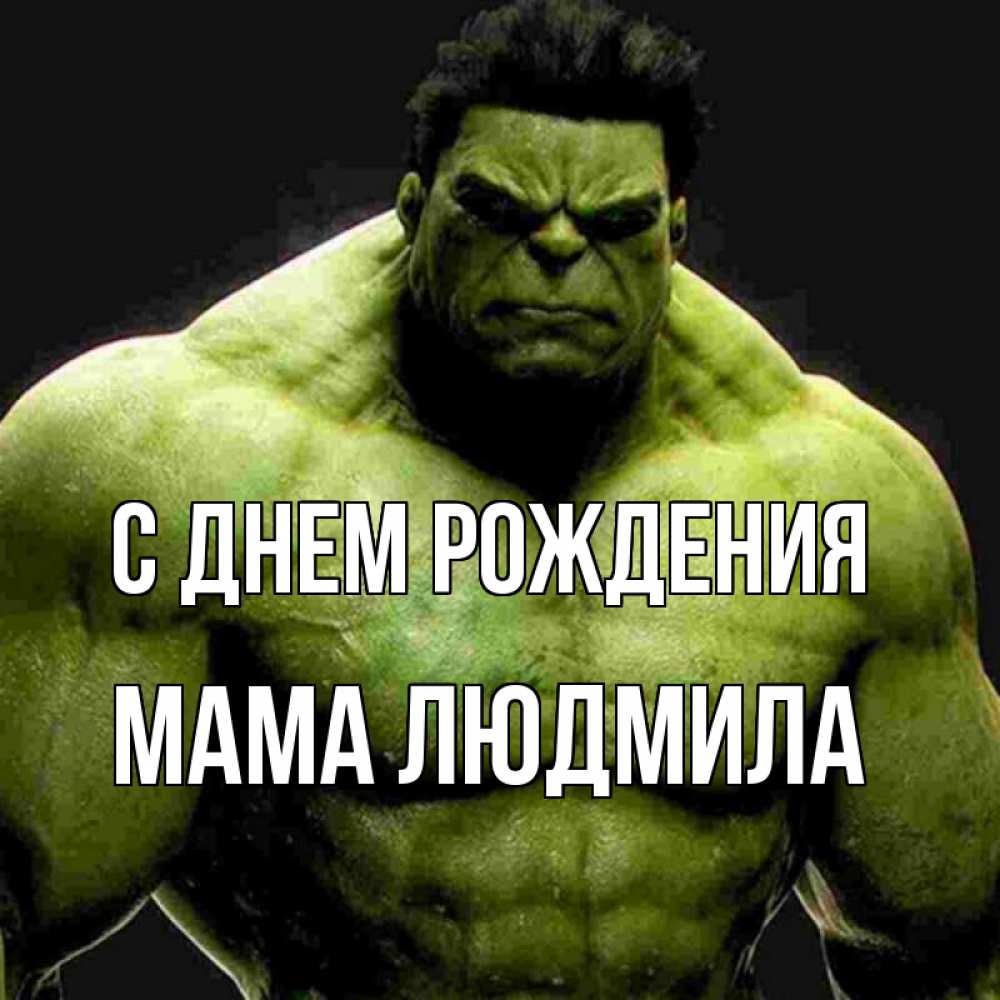 Открытка на каждый день с именем, Мама-Людмила С днем рождения зеленый супергерой марвел Прикольная открытка с пожеланием онлайн скачать бесплатно 