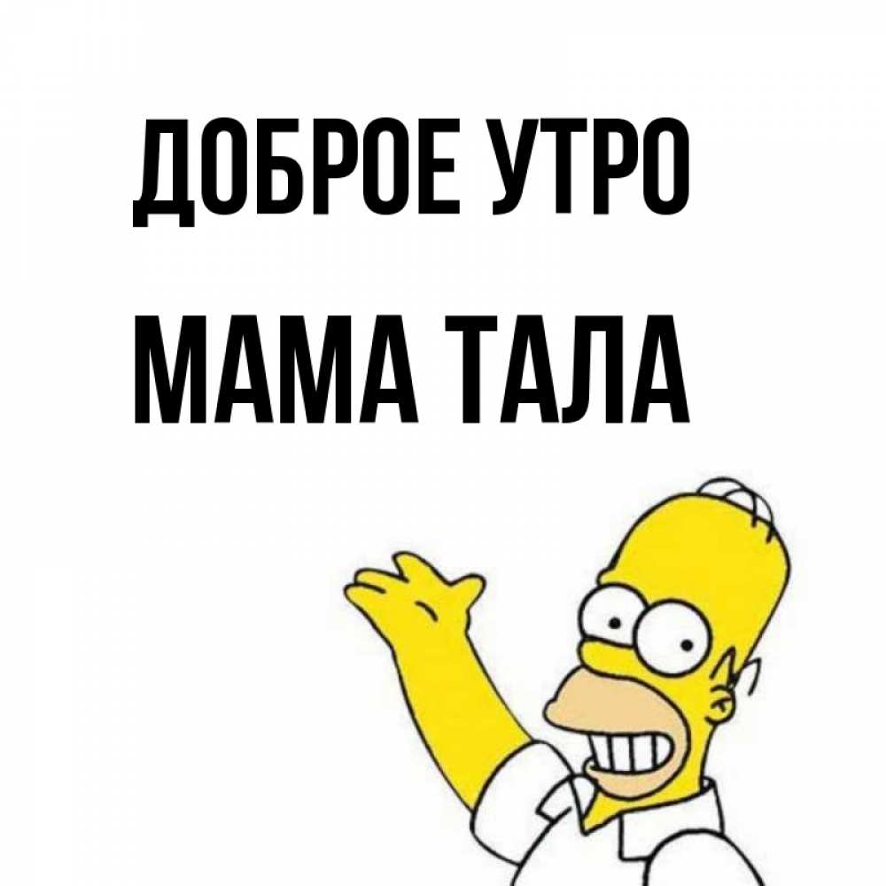 Открытка на каждый день с именем, Мама-Тала Доброе утро открытки с пожеланиями Прикольная открытка с пожеланием онлайн скачать бесплатно 