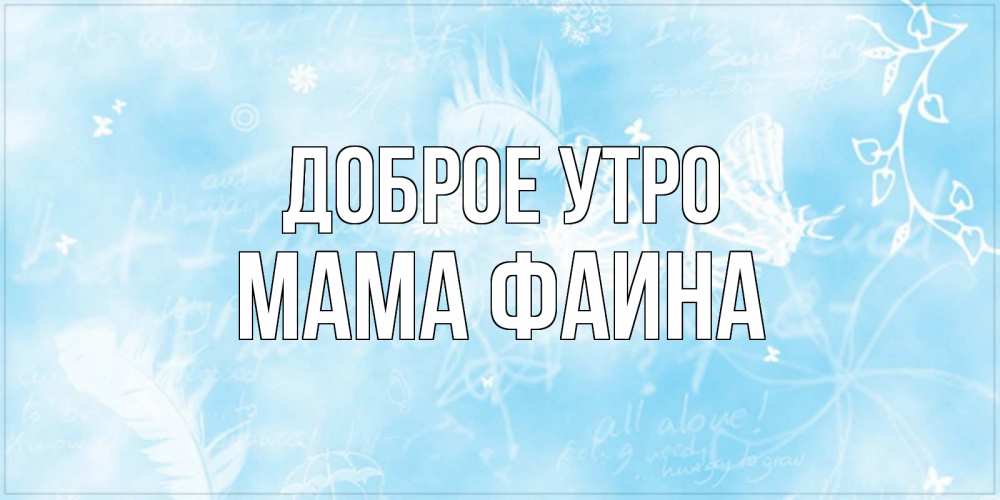 Открытка на каждый день с именем, Мама-Фаина Доброе утро красивые открытки зимнее Прикольная открытка с пожеланием онлайн скачать бесплатно 