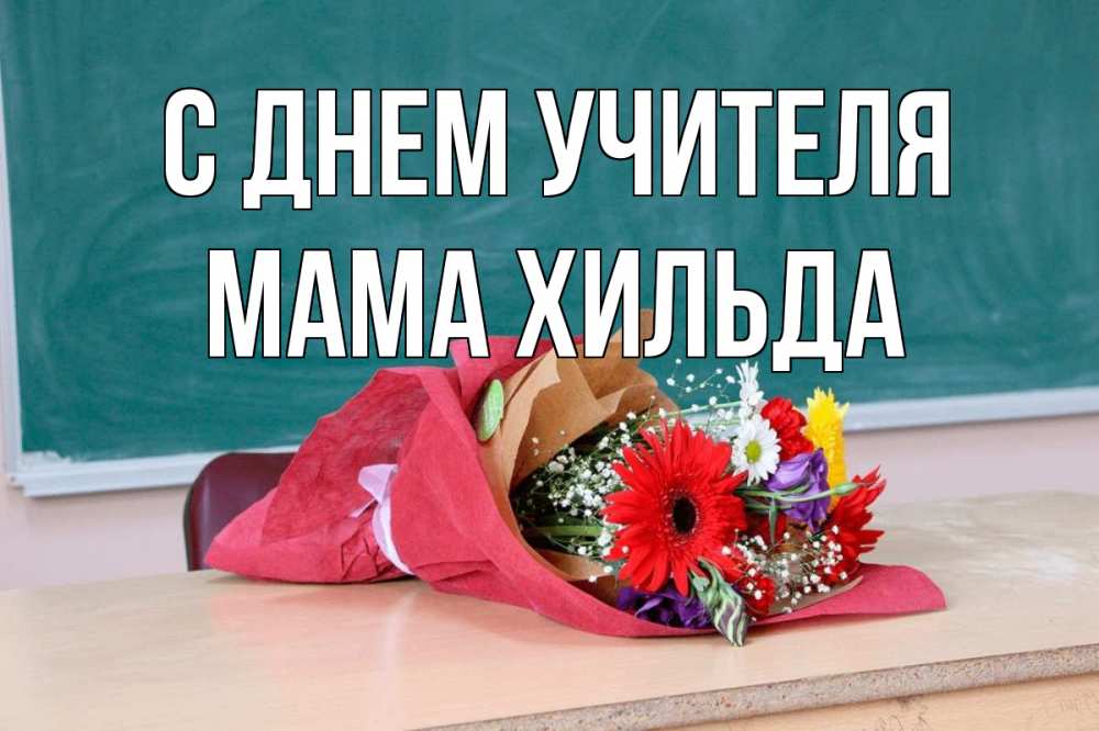 Открытка на каждый день с именем, Мама-Хильда С днем учителя школа с днем учителя Прикольная открытка с пожеланием онлайн скачать бесплатно 