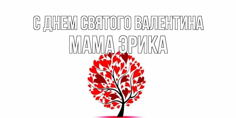 Открытка на каждый день с именем, Мама-Эрика С днем Святого Валентина листья на дереве в виде сердца на 14 февраля Прикольная открытка с пожеланием онлайн скачать бесплатно 
