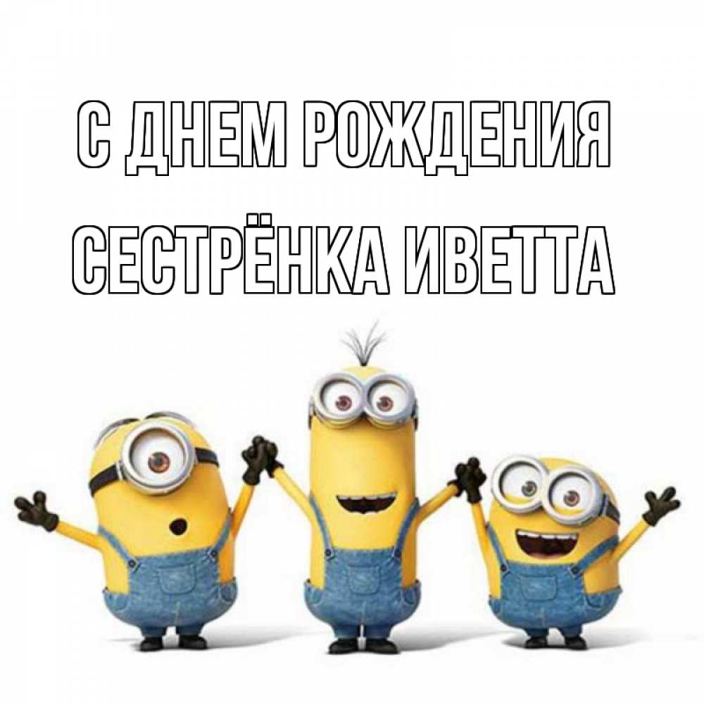 Открытка на каждый день с именем, Сестрёнка-Иветта С днем рождения с днюхой Прикольная открытка с пожеланием онлайн скачать бесплатно 