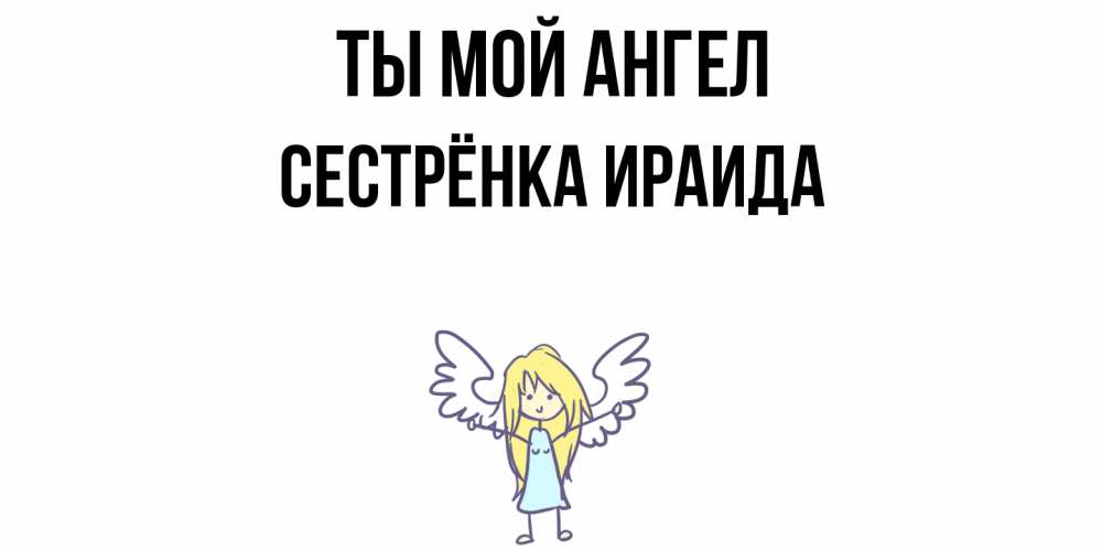 Открытка на каждый день с именем, Сестрёнка-Ираида Ты мой ангел ангел Прикольная открытка с пожеланием онлайн скачать бесплатно 