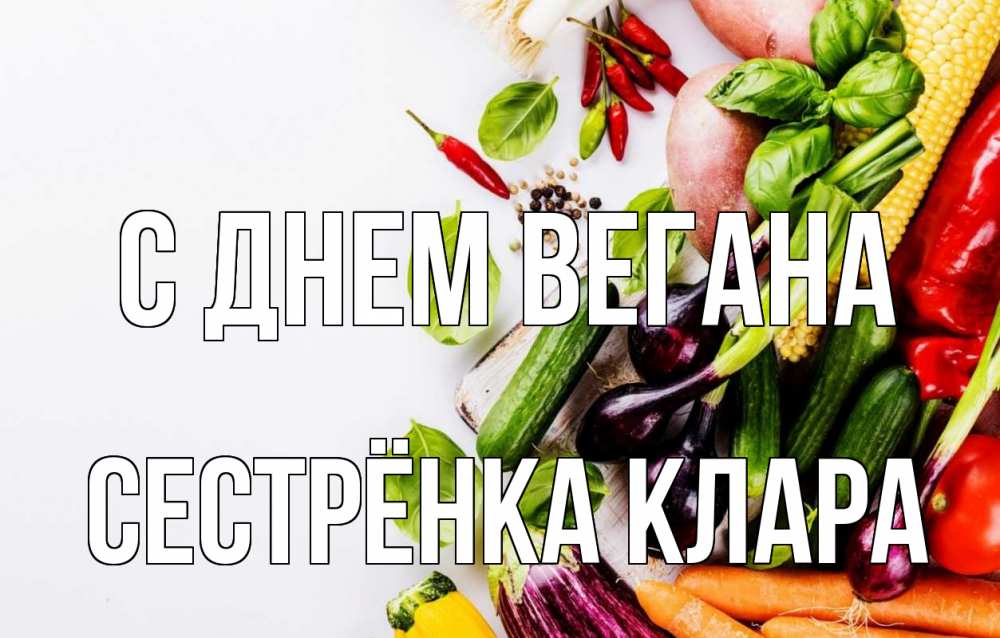 Открытка на каждый день с именем, Сестрёнка-Клара С днем вегана день вегана Прикольная открытка с пожеланием онлайн скачать бесплатно 