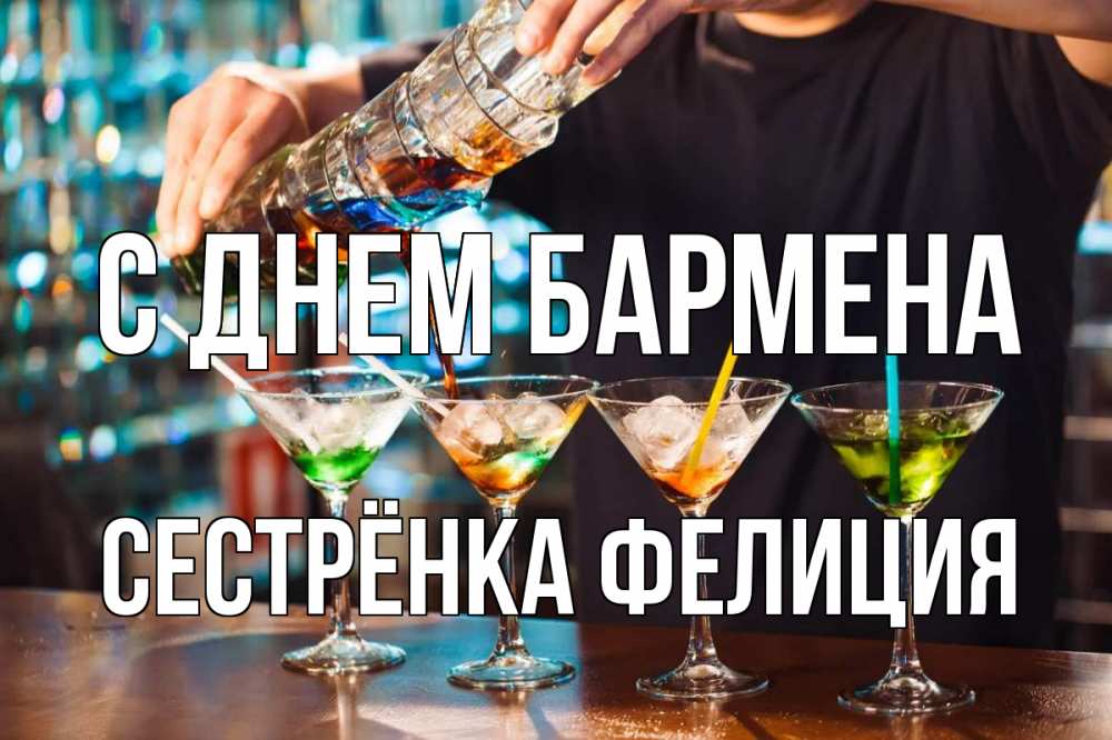 Открытка на каждый день с именем, Сестрёнка-Фелиция С днем бармена с днем бармена Прикольная открытка с пожеланием онлайн скачать бесплатно 
