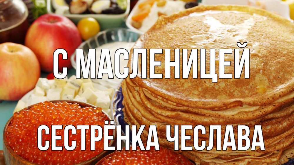 Открытка на каждый день с именем, Сестрёнка-Чеслава С масленицей блины Прикольная открытка с пожеланием онлайн скачать бесплатно 