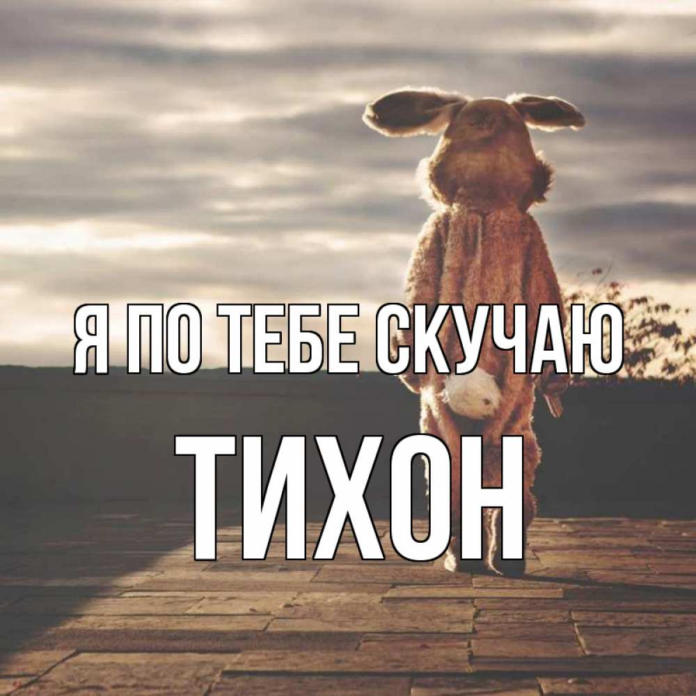 Открытка на каждый день с именем, Тихон Я по тебе скучаю даже в костюме зайца Прикольная открытка с пожеланием онлайн скачать бесплатно 