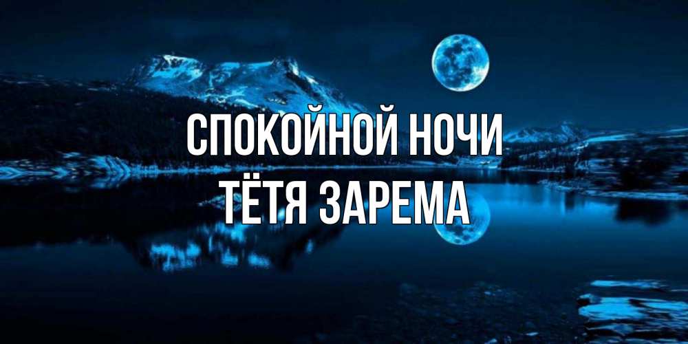 Открытка на каждый день с именем, Тётя-Зарема Спокойной ночи луна, озеро, горы Прикольная открытка с пожеланием онлайн скачать бесплатно 