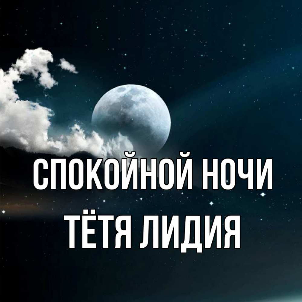 Открытка на каждый день с именем, Тётя-Лидия Спокойной ночи облака в лунном свете Прикольная открытка с пожеланием онлайн скачать бесплатно 