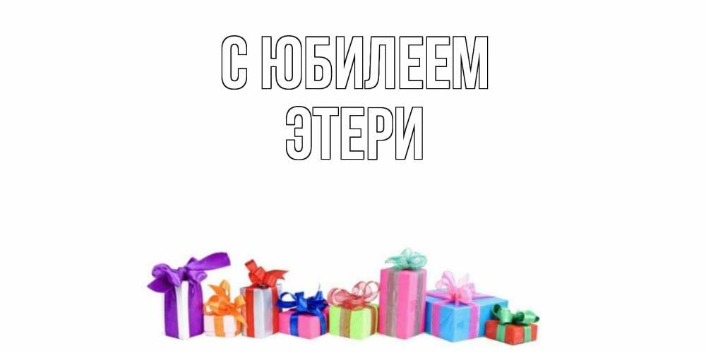 Открытка на каждый день с именем, Этери С юбилеем Коробка, Прикольная открытка с пожеланием онлайн скачать бесплатно 