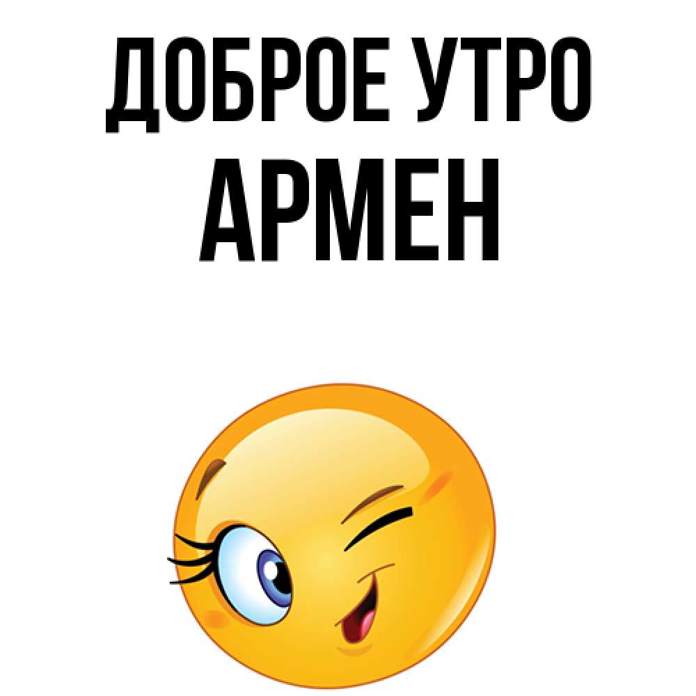 Открытка на каждый день с именем, Армен Доброе утро хорошее настроение Прикольная открытка с пожеланием онлайн скачать бесплатно 