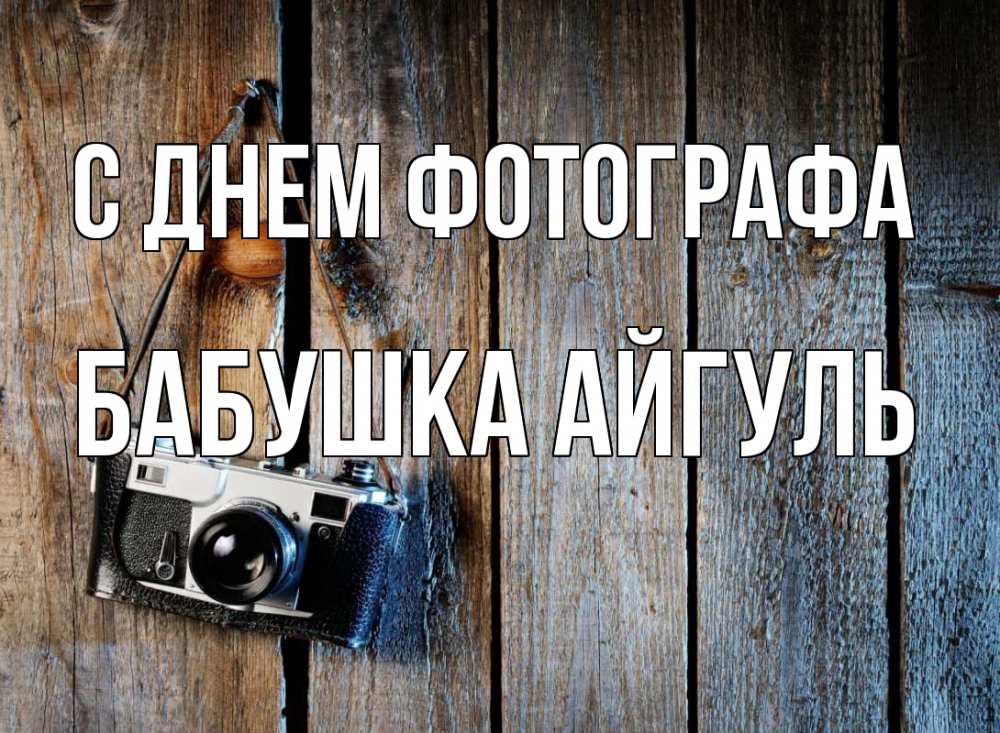 Открытка на каждый день с именем, Бабушка-Айгуль С днем фотографа с днем фотографа Прикольная открытка с пожеланием онлайн скачать бесплатно 