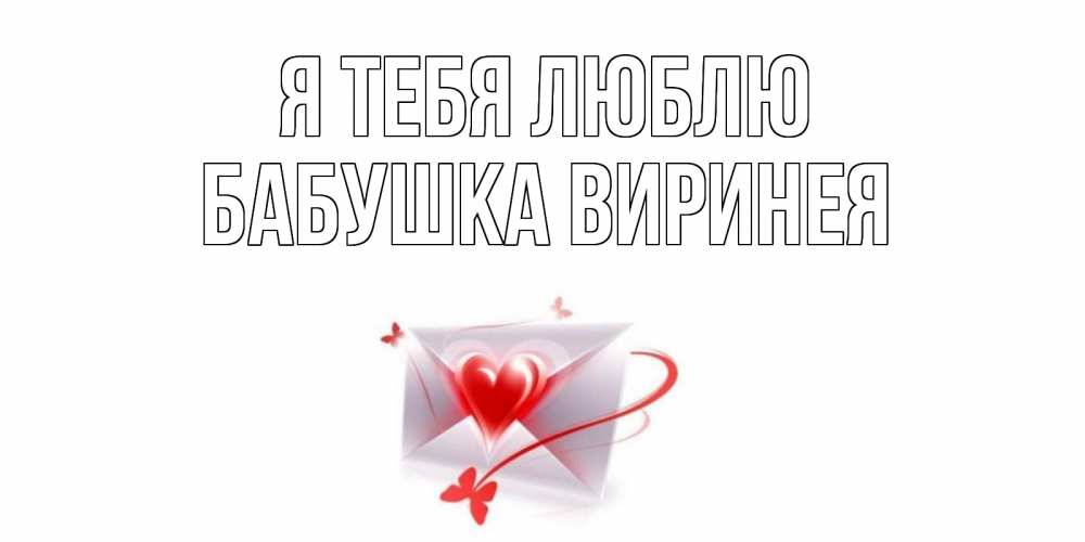 Открытка на каждый день с именем, Бабушка-Виринея Я тебя люблю конверт, сердце Прикольная открытка с пожеланием онлайн скачать бесплатно 