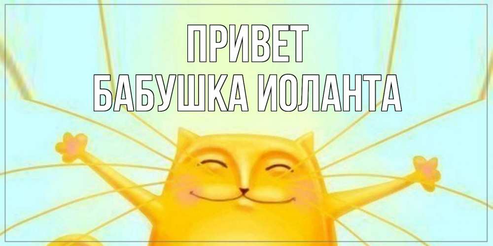 Открытка на каждый день с именем, Бабушка-Иоланта Привет кот Прикольная открытка с пожеланием онлайн скачать бесплатно 