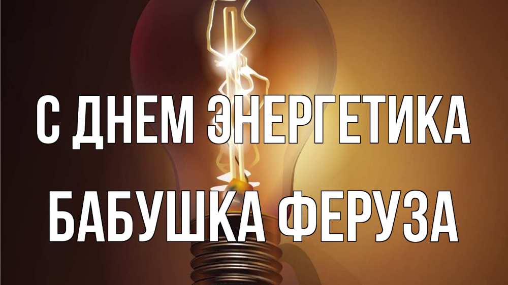 Открытка на каждый день с именем, Бабушка-Феруза С днем энергетика лампа Прикольная открытка с пожеланием онлайн скачать бесплатно 