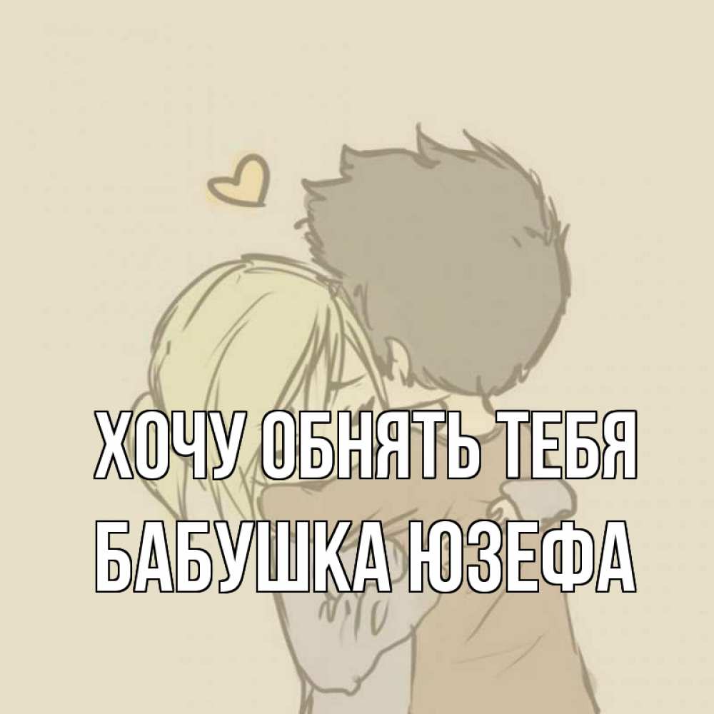 Открытка на каждый день с именем, Бабушка-Юзефа Хочу обнять тебя с сердечком рисунок Прикольная открытка с пожеланием онлайн скачать бесплатно 