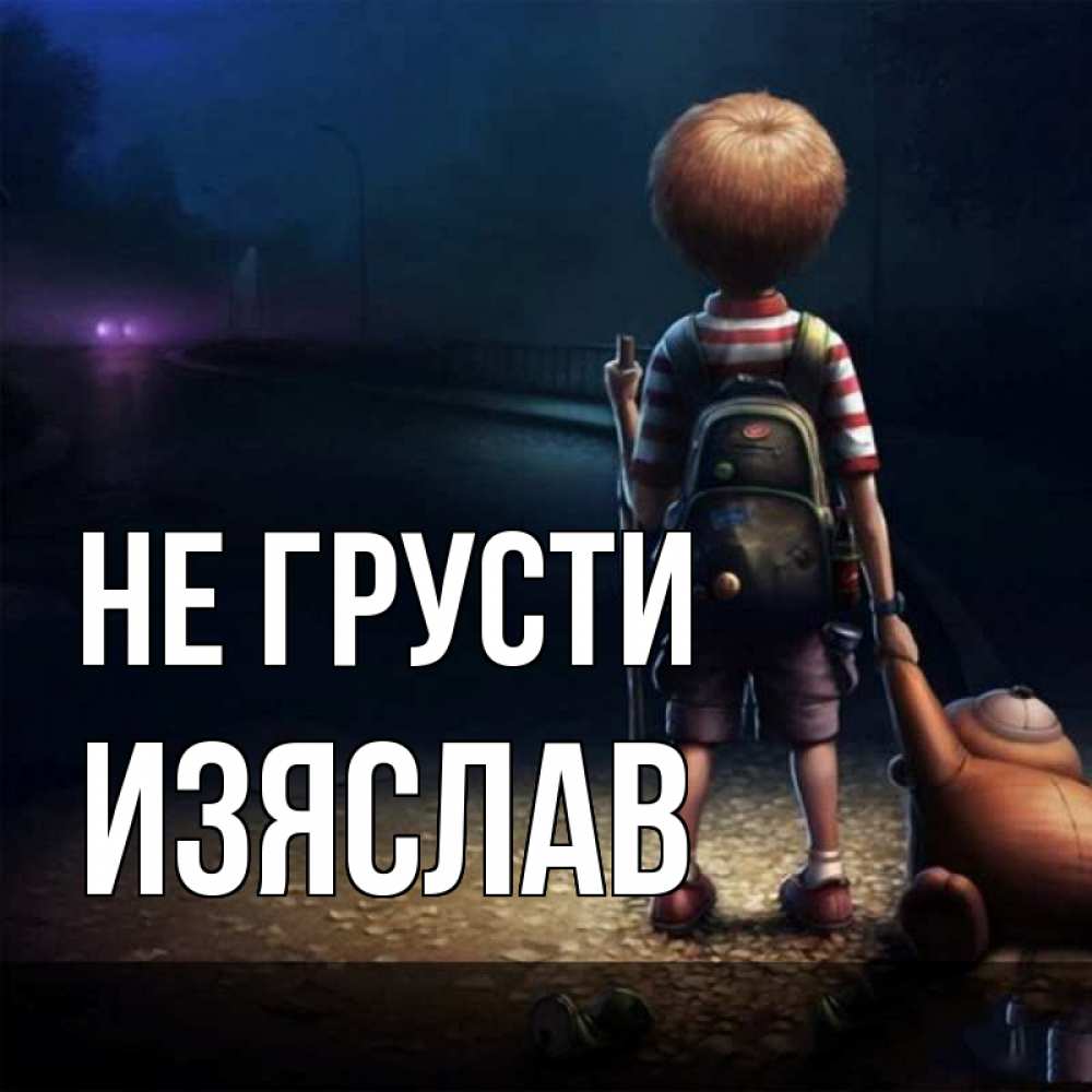 Открытка на каждый день с именем, Изяслав Не грусти мишка рюкзак ребенок Прикольная открытка с пожеланием онлайн скачать бесплатно 