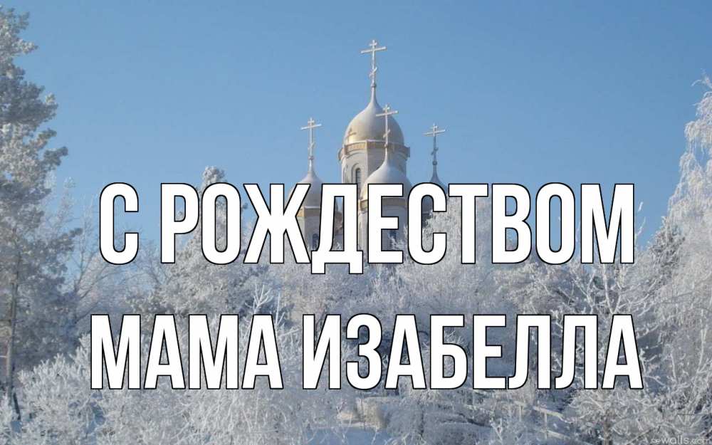Открытка на каждый день с именем, Мама-Изабелла С рождеством храм, зима, лес, церковь Прикольная открытка с пожеланием онлайн скачать бесплатно 