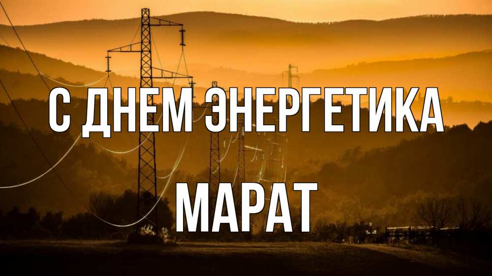 Открытка на каждый день с именем, Марат С днем энергетика ЛЭП провода горы закат Прикольная открытка с пожеланием онлайн скачать бесплатно 