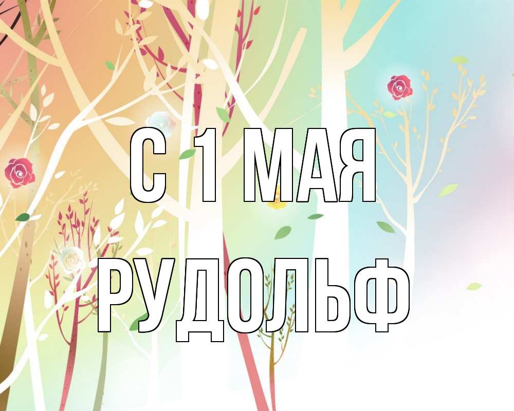 Открытка на каждый день с именем, Рудольф С 1 мая С 1 мая 1 Прикольная открытка с пожеланием онлайн скачать бесплатно 