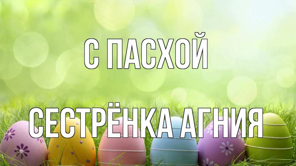 Открытка на каждый день с именем, Сестрёнка-Агния С пасхой с пасхой Прикольная открытка с пожеланием онлайн скачать бесплатно 