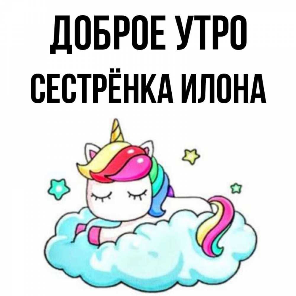 Открытка на каждый день с именем, Сестрёнка-Илона Доброе утро радужное утро Прикольная открытка с пожеланием онлайн скачать бесплатно 