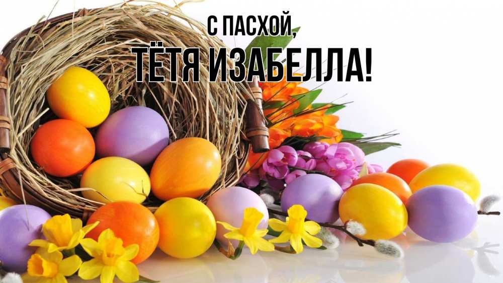 Открытка на каждый день с именем, Тётя-Изабелла С пасхой пасха Прикольная открытка с пожеланием онлайн скачать бесплатно 