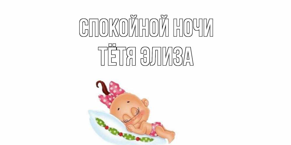 Открытка на каждый день с именем, Тётя-Элиза Спокойной ночи Подушка, младенец Прикольная открытка с пожеланием онлайн скачать бесплатно 