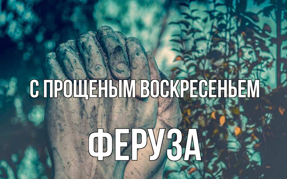 Открытка на каждый день с именем, Феруза С прощеным воскресеньем руки Прикольная открытка с пожеланием онлайн скачать бесплатно 