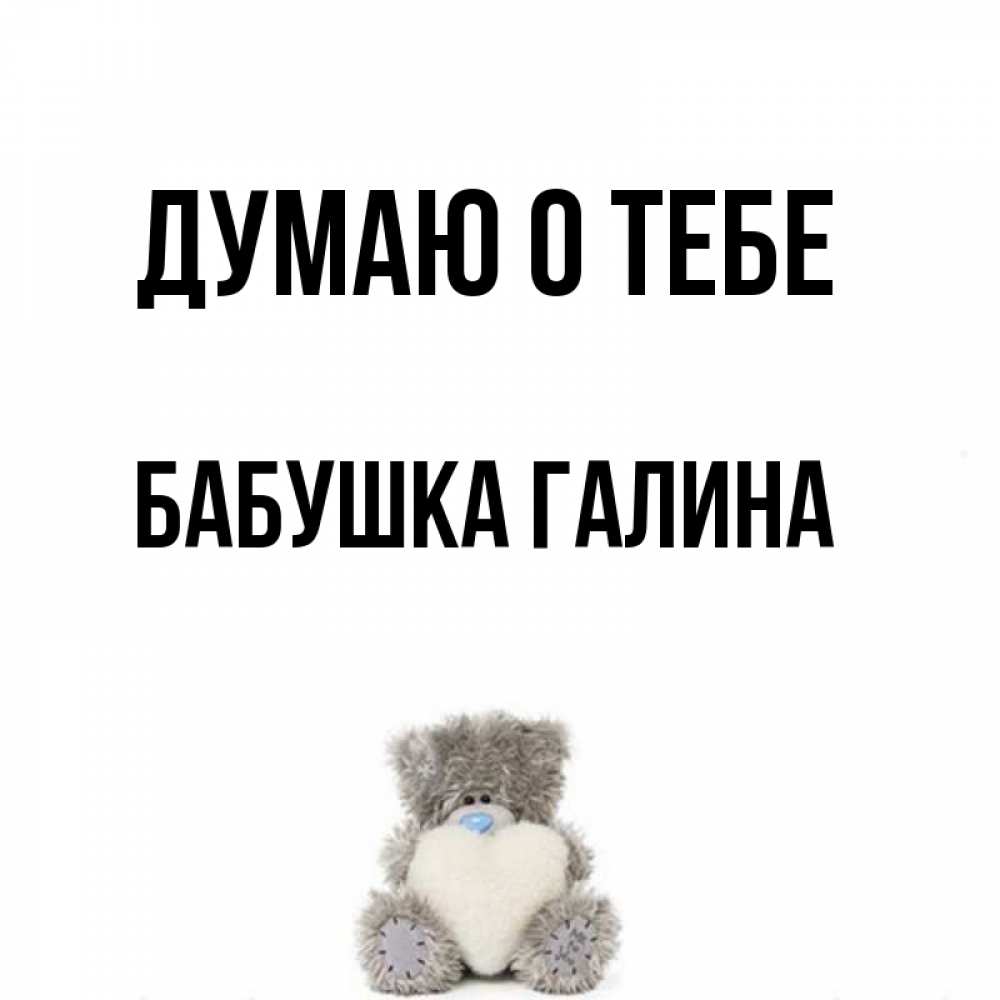 Открытка на каждый день с именем, Бабушка-Галина Думаю о тебе тедди с сердечком для любимой Прикольная открытка с пожеланием онлайн скачать бесплатно 