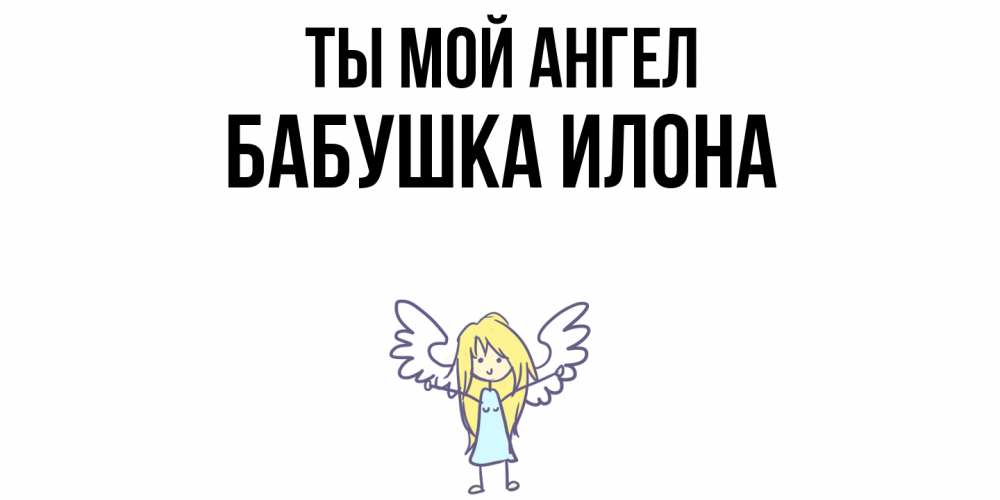 Открытка на каждый день с именем, Бабушка-Илона Ты мой ангел ангел Прикольная открытка с пожеланием онлайн скачать бесплатно 