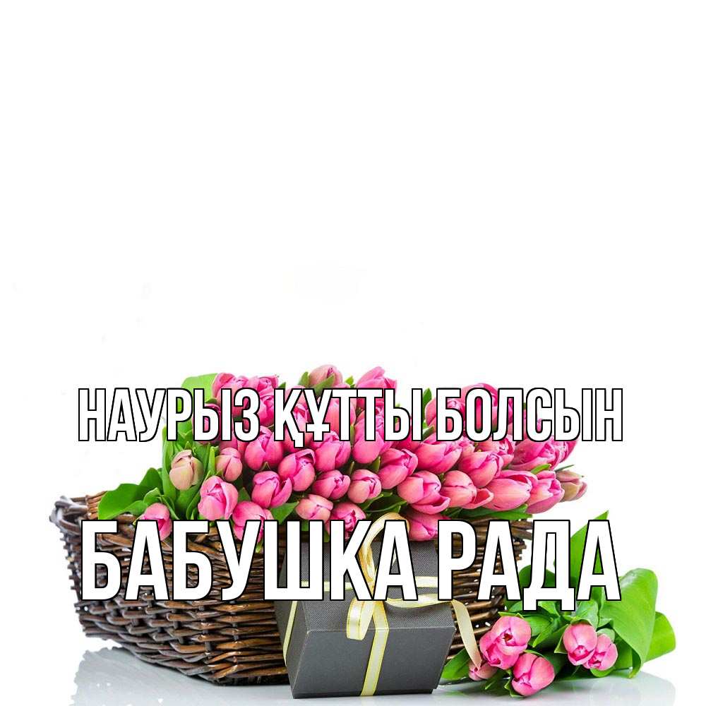 Открытка на каждый день с именем, Бабушка-Рада Наурыз құтты болсын цветы Прикольная открытка с пожеланием онлайн скачать бесплатно 