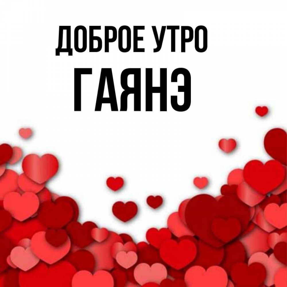 Открытка на каждый день с именем, Гаянэ Доброе утро хорошего настроения Прикольная открытка с пожеланием онлайн скачать бесплатно 