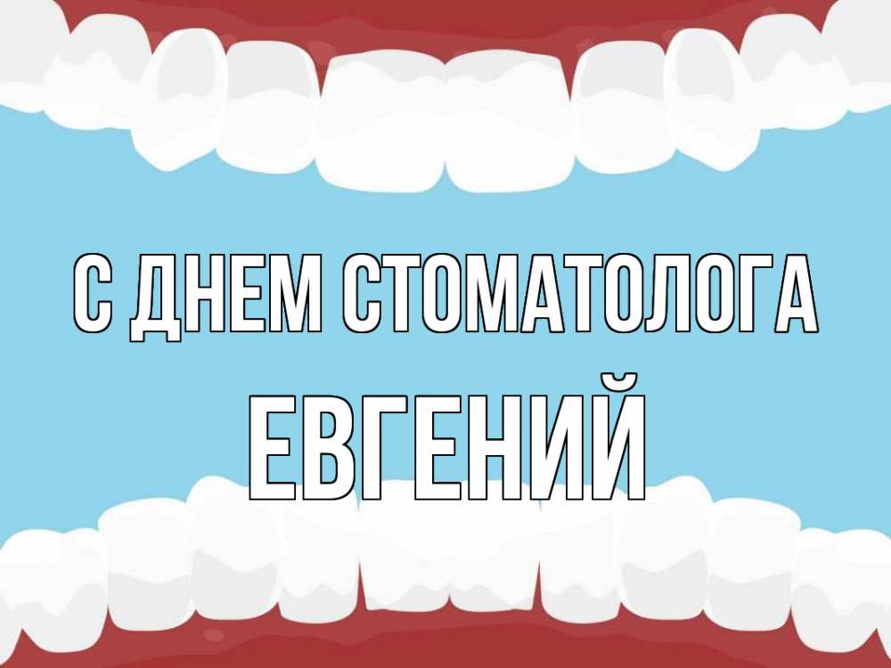 Открытка на каждый день с именем, Евгений С днем стоматолога с днем стоматолога Прикольная открытка с пожеланием онлайн скачать бесплатно 