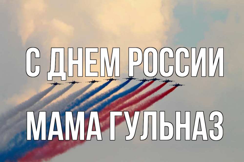 Открытка на каждый день с именем, Мама-Гульназ С днем россии С днем России Прикольная открытка с пожеланием онлайн скачать бесплатно 
