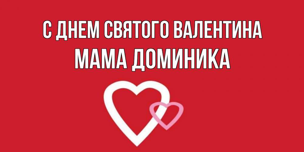 Открытка на каждый день с именем, Мама-Доминика С днем Святого Валентина Красненькая валентинка для влюбленных Прикольная открытка с пожеланием онлайн скачать бесплатно 