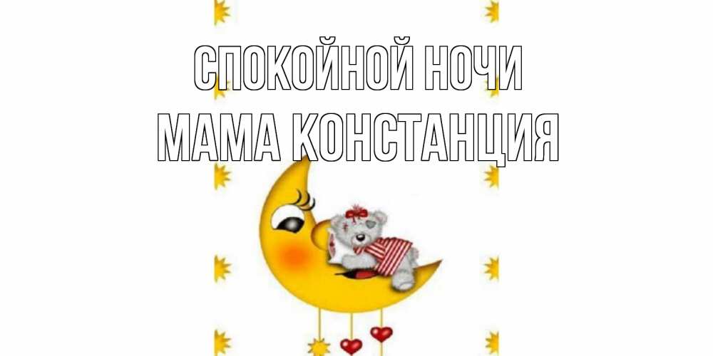 Открытка на каждый день с именем, Мама-Констанция Спокойной ночи месяц, мишка Прикольная открытка с пожеланием онлайн скачать бесплатно 
