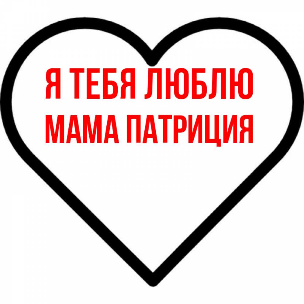 Открытка на каждый день с именем, Мама-Патриция Я тебя люблю посто Прикольная открытка с пожеланием онлайн скачать бесплатно 