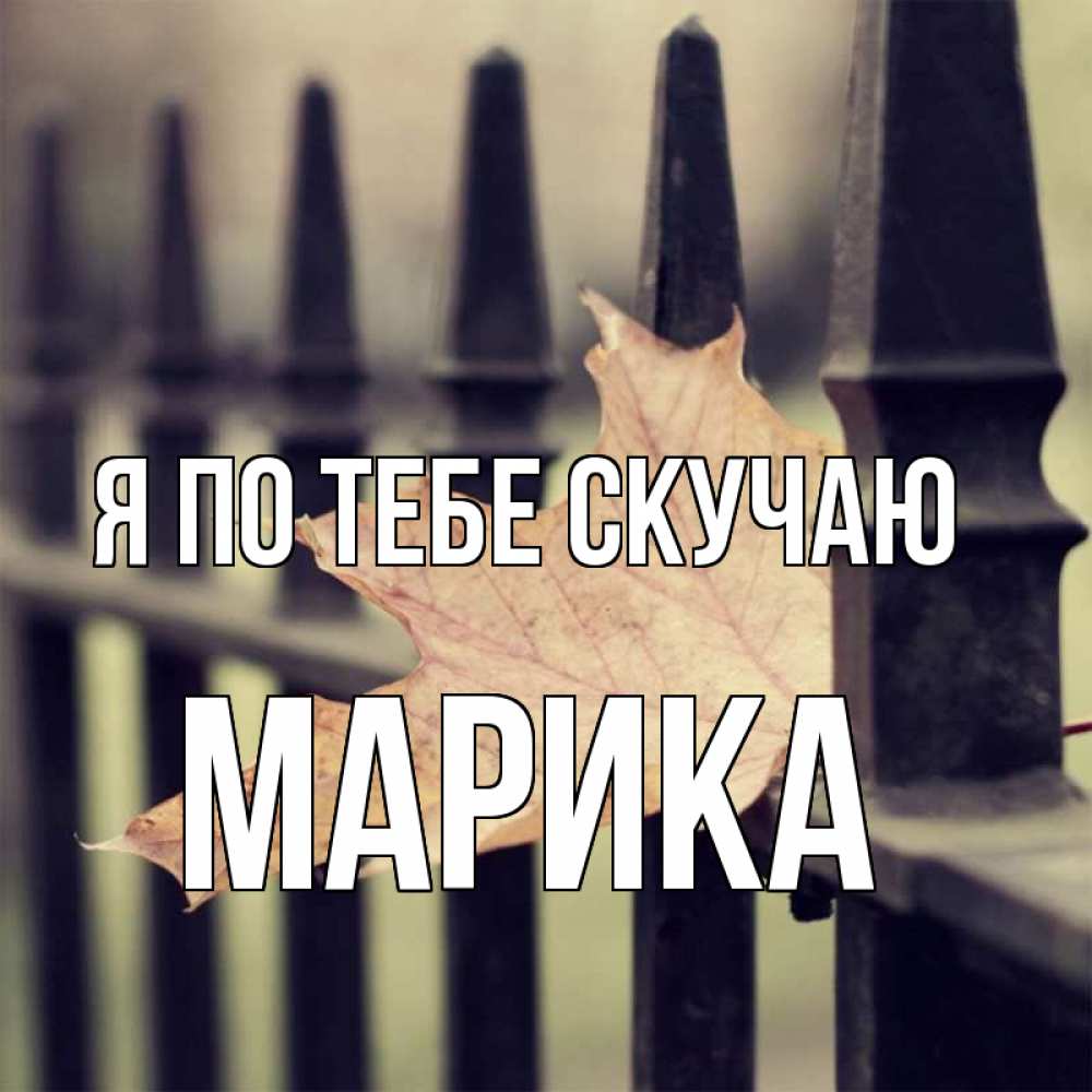 Открытка на каждый день с именем, Марика Я по тебе скучаю очень скучно Прикольная открытка с пожеланием онлайн скачать бесплатно 