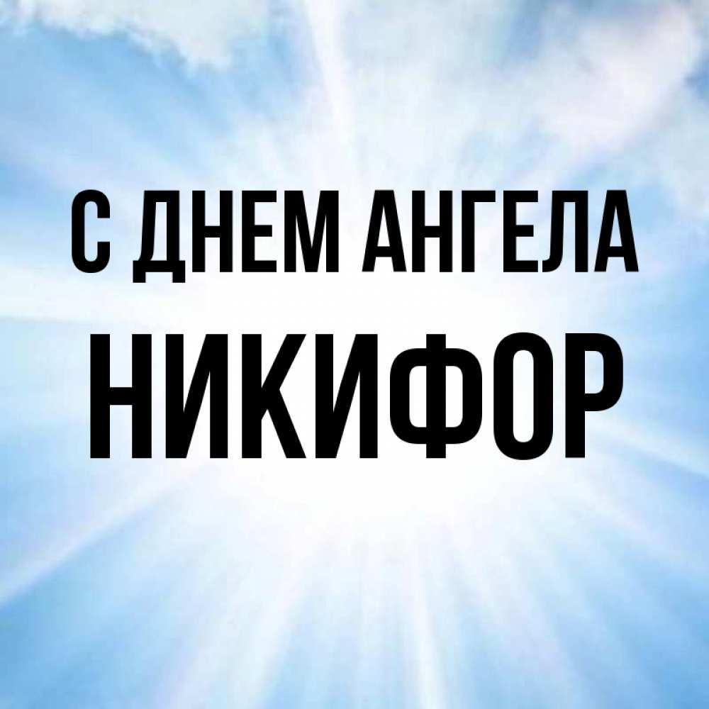 Открытка на каждый день с именем, Никифор С днем ангела свет небесный Прикольная открытка с пожеланием онлайн скачать бесплатно 