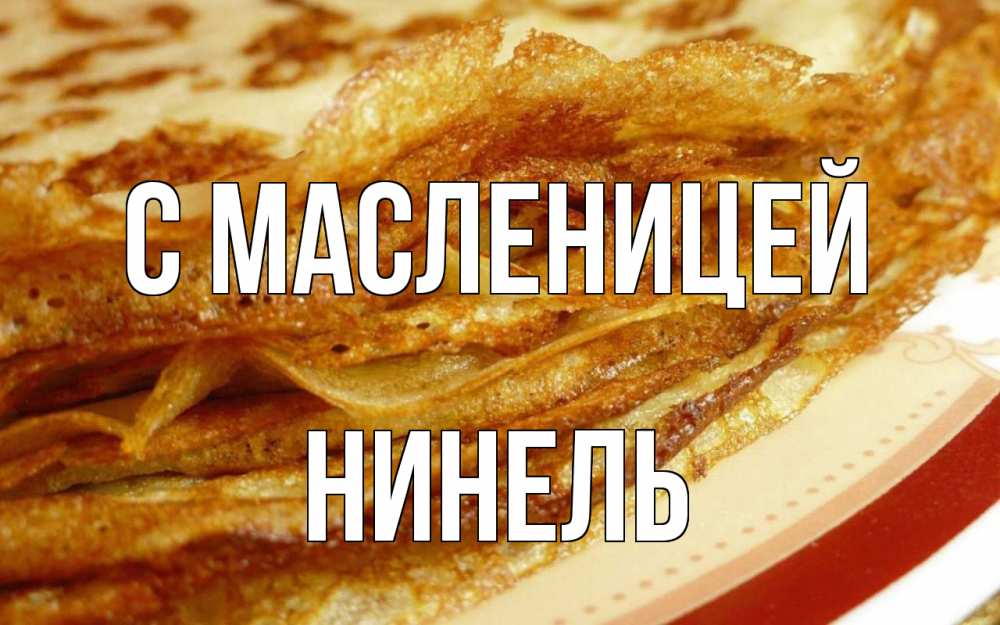 Открытка на каждый день с именем, Нинель С масленицей блины Прикольная открытка с пожеланием онлайн скачать бесплатно 