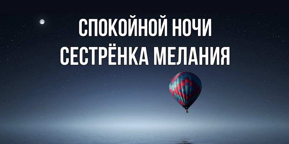 Открытка на каждый день с именем, Сестрёнка-Мелания Спокойной ночи ночная открытка Прикольная открытка с пожеланием онлайн скачать бесплатно 