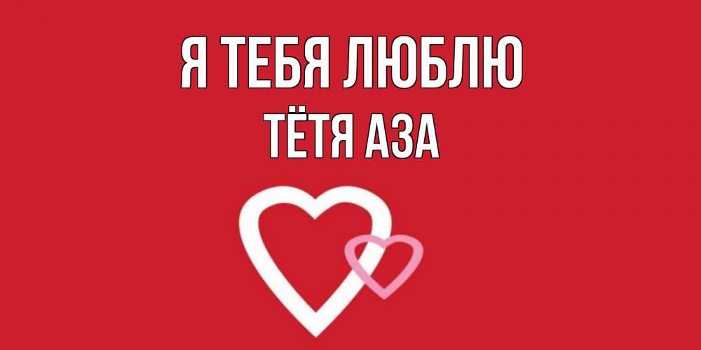 Открытка на каждый день с именем, Тётя-Аза Я тебя люблю сердце Прикольная открытка с пожеланием онлайн скачать бесплатно 