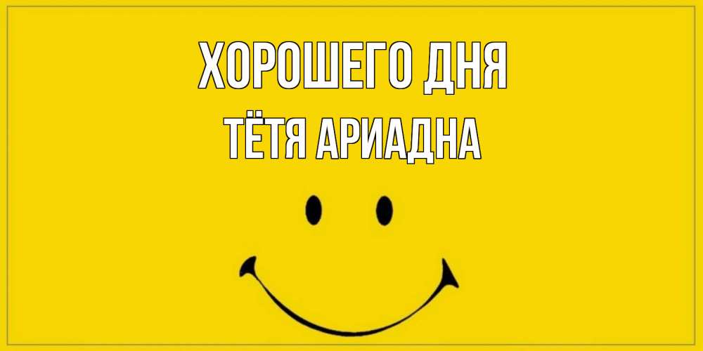 Открытка на каждый день с именем, Тётя-Ариадна Хорошего дня улыбка Прикольная открытка с пожеланием онлайн скачать бесплатно 
