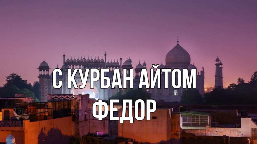 Открытка на каждый день с именем, Федор С курбан айтом мечеть Прикольная открытка с пожеланием онлайн скачать бесплатно 