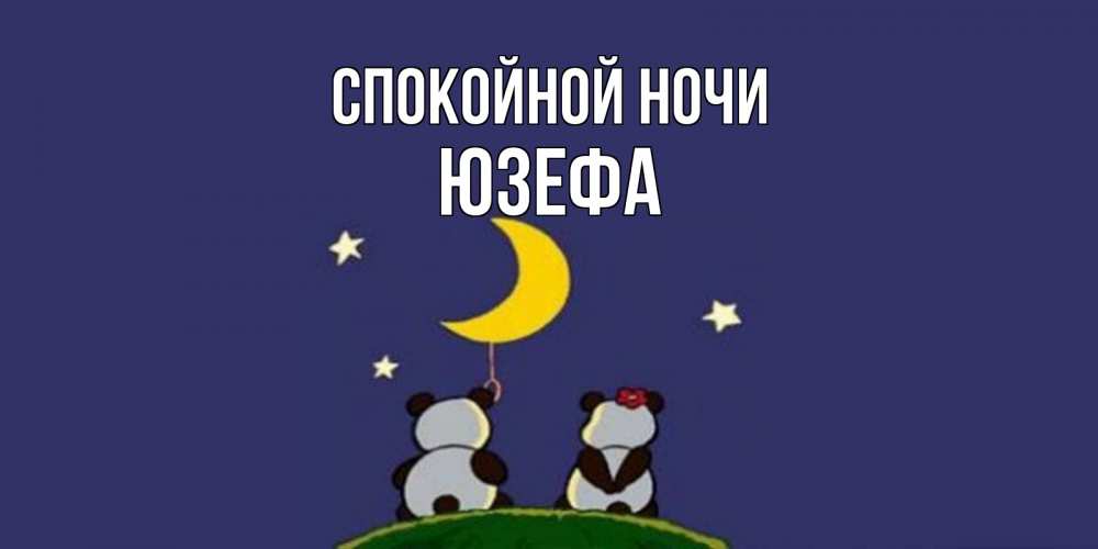 Открытка на каждый день с именем, Юзефа Спокойной ночи открытка с пожеланиями хорошо выспаться Прикольная открытка с пожеланием онлайн скачать бесплатно 