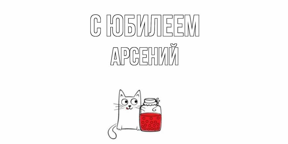 Открытка на каждый день с именем, Арсений С юбилеем кот, варенье Прикольная открытка с пожеланием онлайн скачать бесплатно 