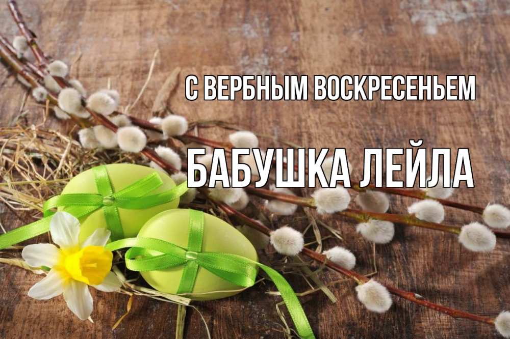 Открытка на каждый день с именем, Бабушка-Лейла С вербным воскресеньем верба Прикольная открытка с пожеланием онлайн скачать бесплатно 