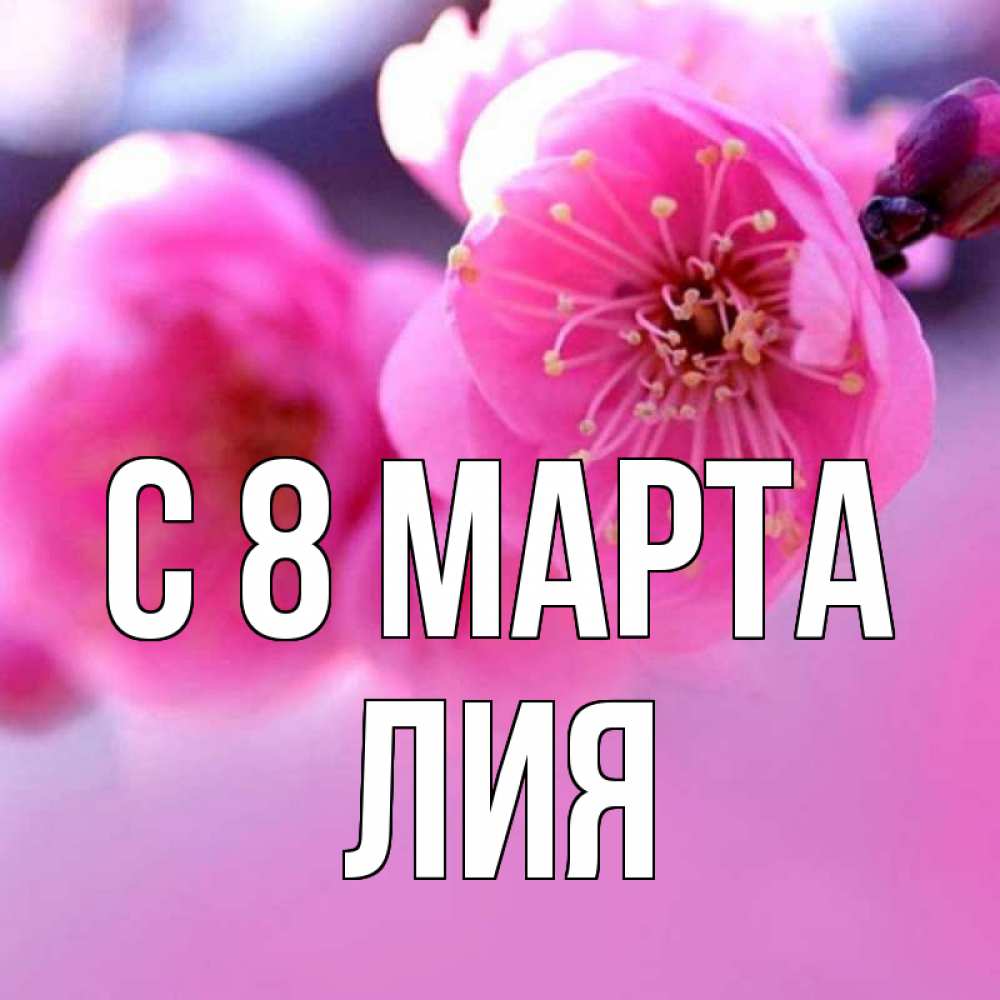 Открытка на каждый день с именем, Лия С 8 МАРТА международный женский день Прикольная открытка с пожеланием онлайн скачать бесплатно 